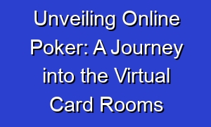 Unveiling Online Poker: A Journey into the Virtual Card Rooms
