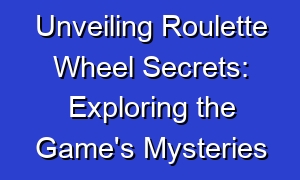 Unveiling Roulette Wheel Secrets: Exploring the Game's Mysteries