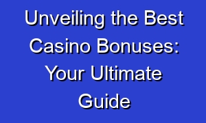 Unveiling the Best Casino Bonuses: Your Ultimate Guide