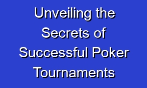 Unveiling the Secrets of Successful Poker Tournaments