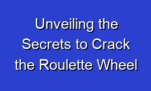 Unveiling the Secrets to Crack the Roulette Wheel