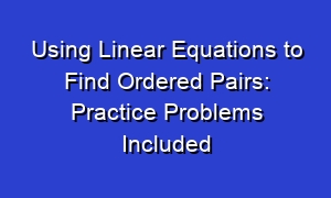 Using Linear Equations to Find Ordered Pairs: Practice Problems Included