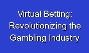 Virtual Betting: Revolutionizing the Gambling Industry
