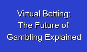 Virtual Betting: The Future of Gambling Explained