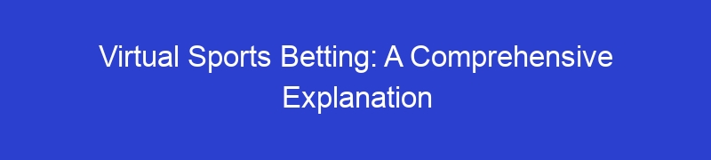 Virtual Sports Betting: A Comprehensive Explanation