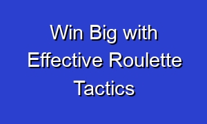 Win Big with Effective Roulette Tactics