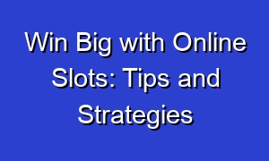 Win Big with Online Slots: Tips and Strategies