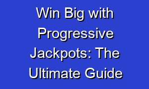 Win Big with Progressive Jackpots: The Ultimate Guide