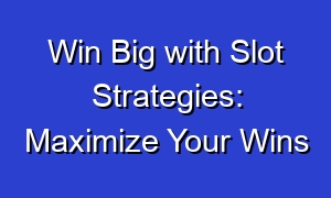 Win Big with Slot Strategies: Maximize Your Wins