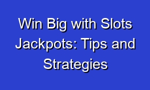 Win Big with Slots Jackpots: Tips and Strategies