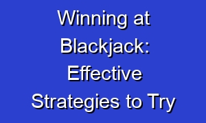 Winning at Blackjack: Effective Strategies to Try