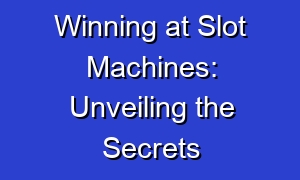 Winning at Slot Machines: Unveiling the Secrets