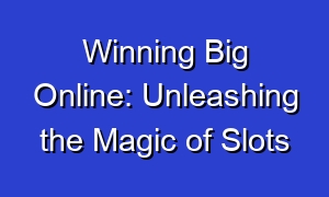 Winning Big Online: Unleashing the Magic of Slots