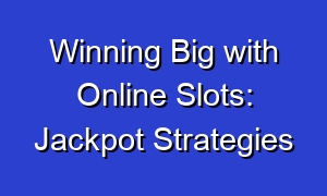 Winning Big with Online Slots: Jackpot Strategies