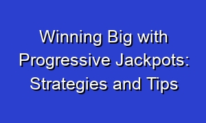 Winning Big with Progressive Jackpots: Strategies and Tips