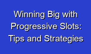 Winning Big with Progressive Slots: Tips and Strategies