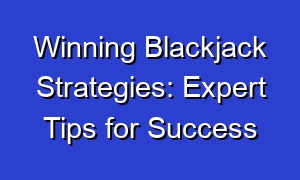 Winning Blackjack Strategies: Expert Tips for Success