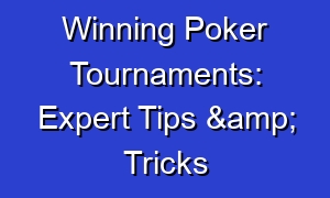 Winning Poker Tournaments: Expert Tips & Tricks