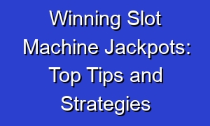Winning Slot Machine Jackpots: Top Tips and Strategies