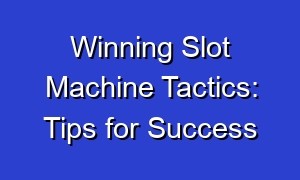 Winning Slot Machine Tactics: Tips for Success