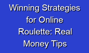 Winning Strategies for Online Roulette: Real Money Tips