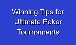 Winning Tips for Ultimate Poker Tournaments