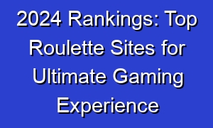 2024 Rankings: Top Roulette Sites for Ultimate Gaming Experience