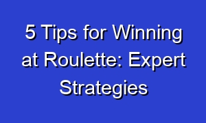 5 Tips for Winning at Roulette: Expert Strategies
