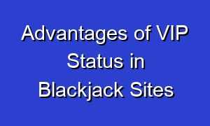 Advantages of VIP Status in Blackjack Sites
