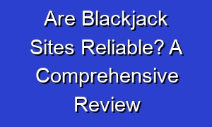 Are Blackjack Sites Reliable? A Comprehensive Review