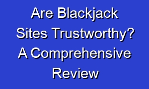 Are Blackjack Sites Trustworthy? A Comprehensive Review