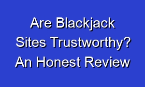 Are Blackjack Sites Trustworthy? An Honest Review