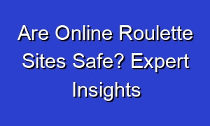 Are Online Roulette Sites Safe? Expert Insights