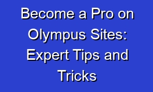 Become a Pro on Olympus Sites: Expert Tips and Tricks