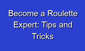 Become a Roulette Expert: Tips and Tricks