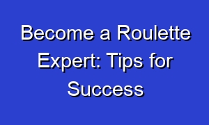 Become a Roulette Expert: Tips for Success