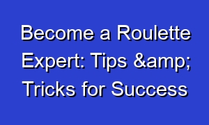 Become a Roulette Expert: Tips & Tricks for Success
