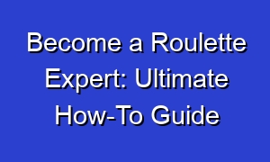 Become a Roulette Expert: Ultimate How-To Guide