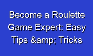 Become a Roulette Game Expert: Easy Tips & Tricks