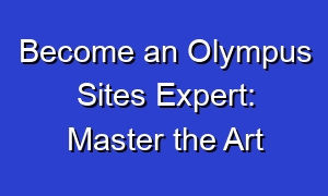 Become an Olympus Sites Expert: Master the Art