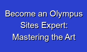 Become an Olympus Sites Expert: Mastering the Art