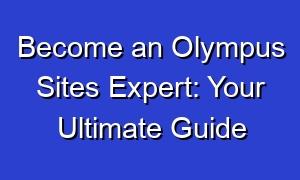 Become an Olympus Sites Expert: Your Ultimate Guide
