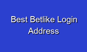 Best Betlike Login Address