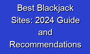 Best Blackjack Sites: 2024 Guide and Recommendations