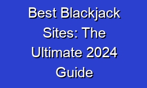 Best Blackjack Sites: The Ultimate 2024 Guide