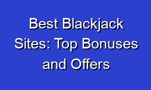 Best Blackjack Sites: Top Bonuses and Offers