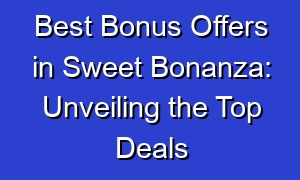 Best Bonus Offers in Sweet Bonanza: Unveiling the Top Deals