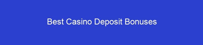 Best Casino Deposit Bonuses