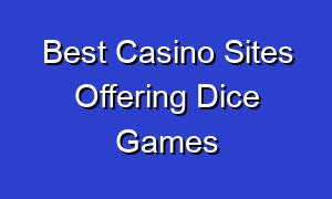 Best Casino Sites Offering Dice Games
