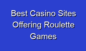 Best Casino Sites Offering Roulette Games